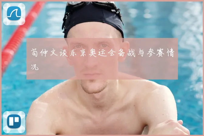 苟仲文谈东京奥运会备战与参赛情况