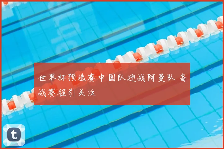 世界杯预选赛中国队迎战阿曼队 备战赛程引关注