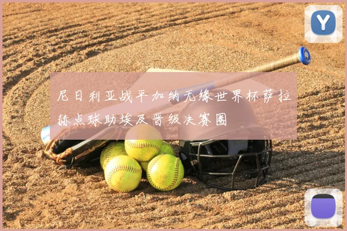 尼日利亚战平加纳无缘世界杯萨拉赫点球助埃及晋级决赛圈