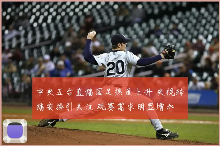 中央五台直播国足热度上升 央视转播安排引关注 观赛需求明显增加