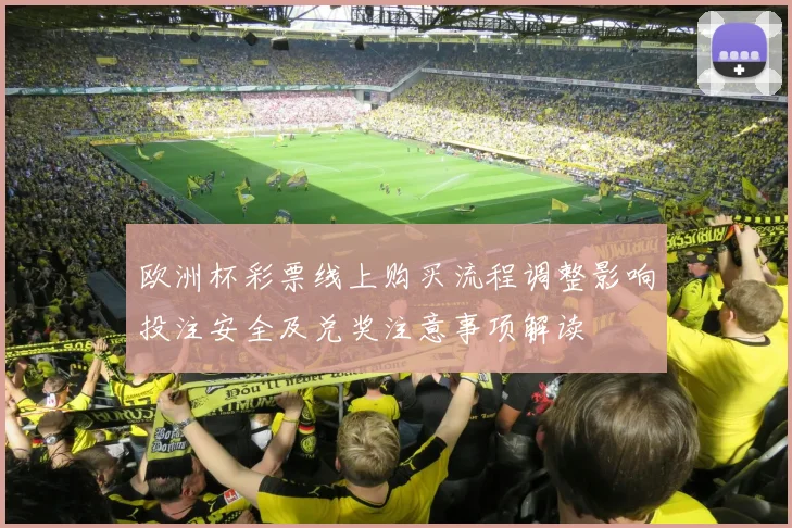欧洲杯彩票线上购买流程调整影响投注安全及兑奖注意事项解读