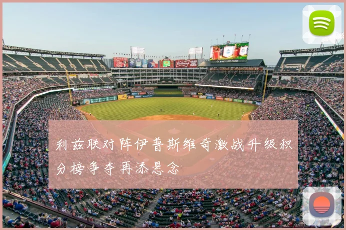 利兹联对阵伊普斯维奇激战升级积分榜争夺再添悬念