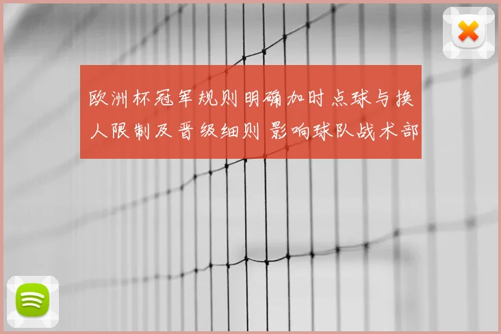 欧洲杯冠军规则明确加时点球与换人限制及晋级细则 影响球队战术部署